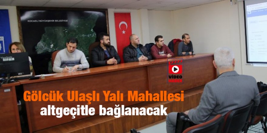 Gölcük Ulaşlı Yalı Mahallesi  altgeçitle bağlanacak