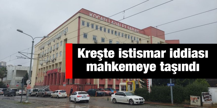 Kreşte istismar iddiası mahkemeye taşındı