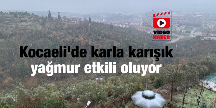 Kocaeli'de karla karışık yağmur etkili oluyor