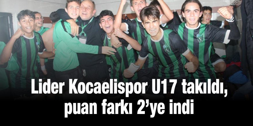 Lider Kocaelispor U17 takıldı, puan farkı 2’ye indi