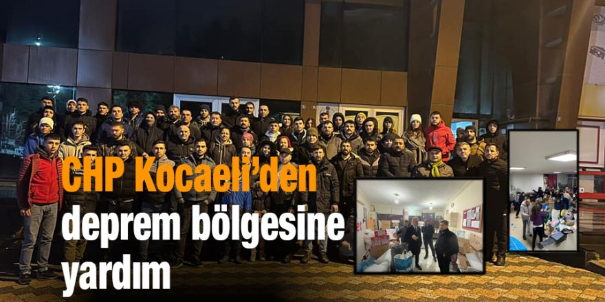 CHP Kocaeli’den deprem bölgesine yardım