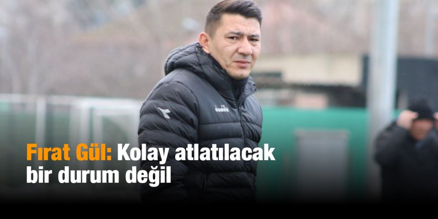 Fırat Gül: Kolay atlatılacak bir durum değil