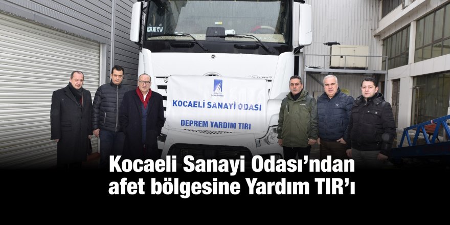 Kocaeli Sanayi Odası’ndan afet bölgesine Yardım TIR’ı