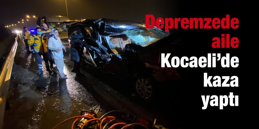 Depremzede aile Kocaeli’de kaza yaptı