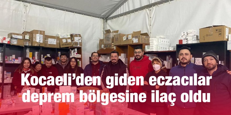 Kocaeli’den giden eczacılar deprem bölgesine ilaç oldu