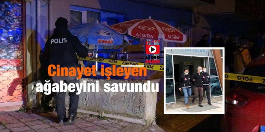 Cinayet işleyen ağabeyini savundu