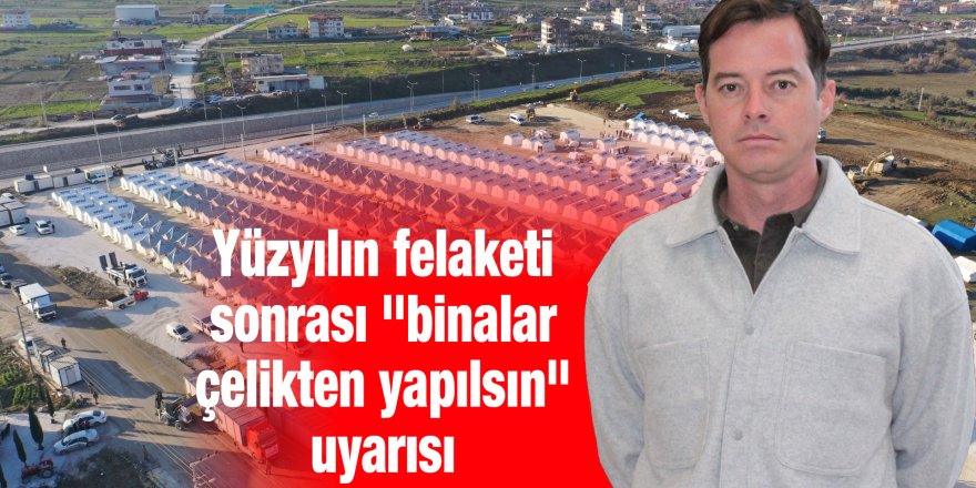 Yüzyılın felaketi sonrası "binalar çelikten yapılsın" uyarısı