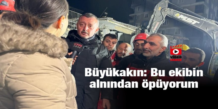 Büyükakın: Bu ekibin alnından öpüyorum