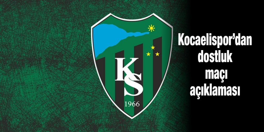 Kocaelispor’dan dostluk maçı açıklaması
