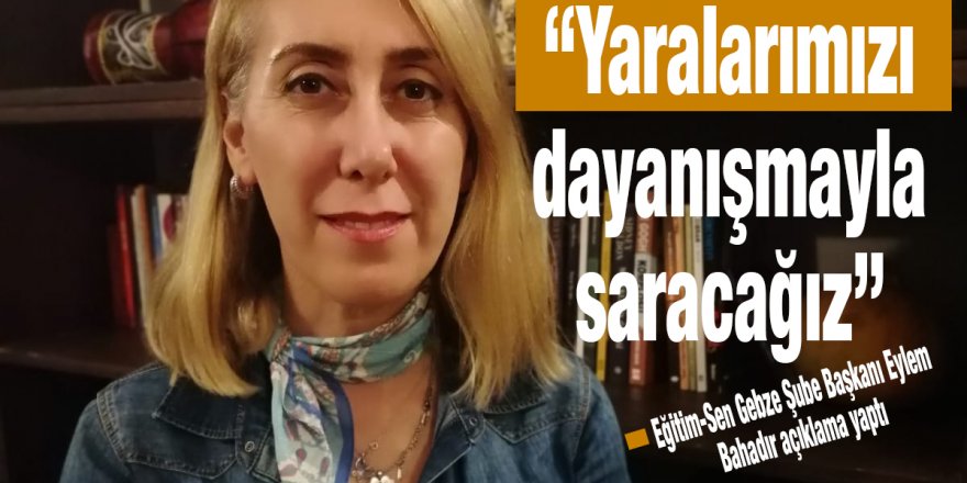 “Yaralarımızı dayanışmayla saracağız”