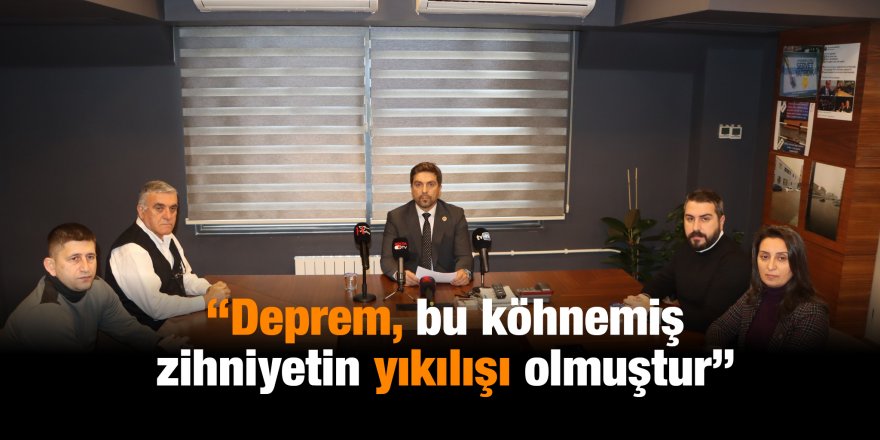 “Deprem, bu köhnemiş zihniyetin yıkılışı olmuştur”