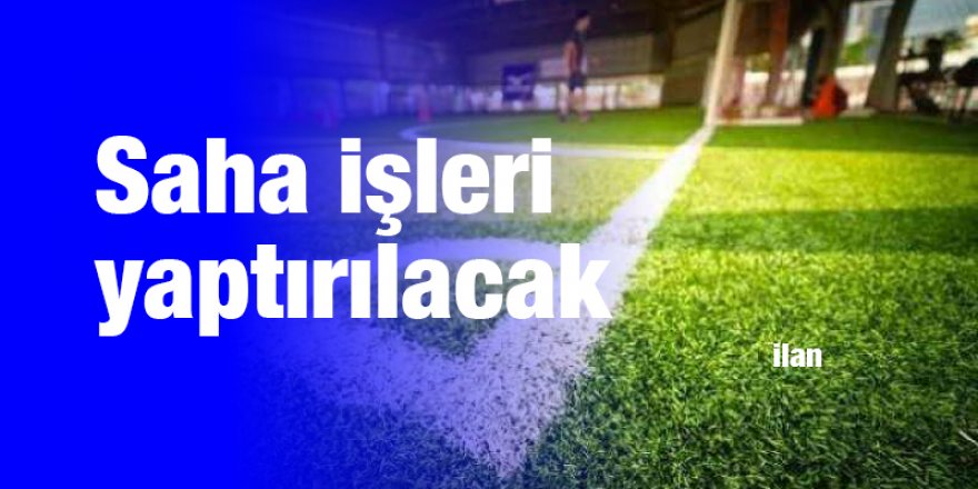 Saha işleri yaptırılacak