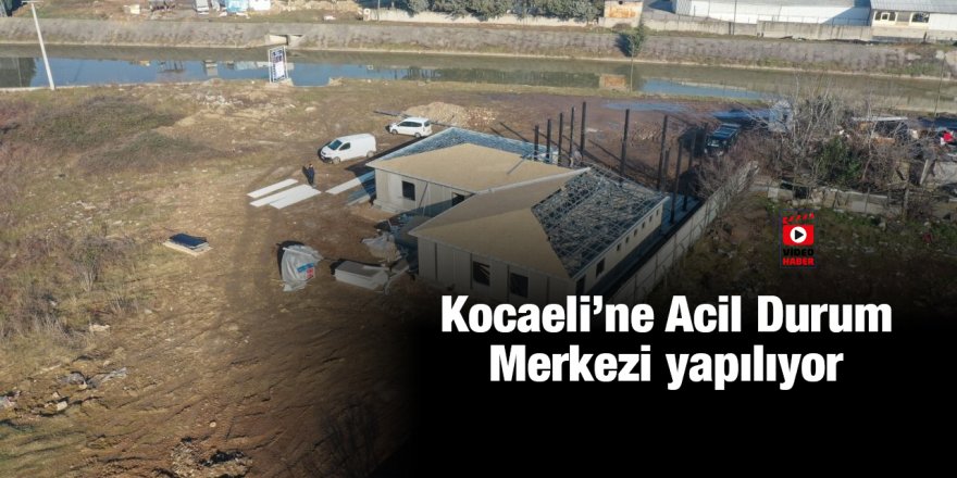 Kocaeli’ne Acil Durum Merkezi yapılıyor