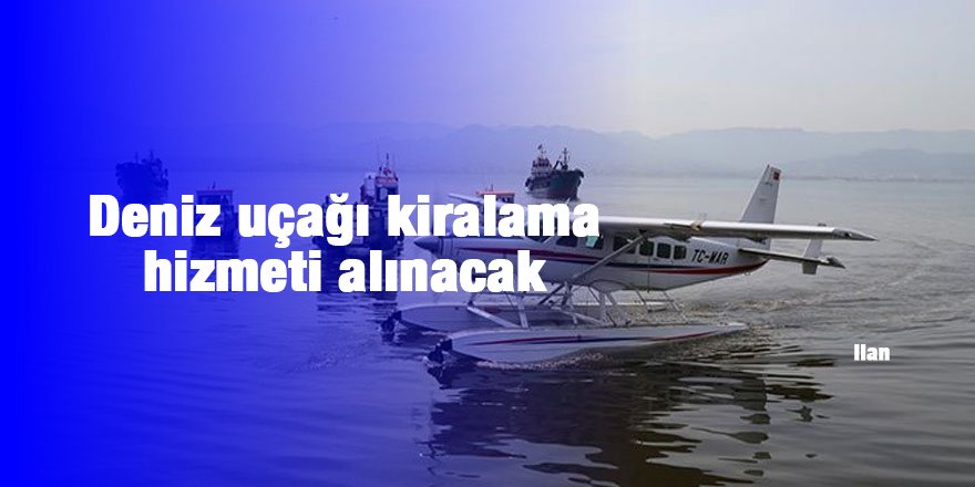 Deniz uçağı kiralama hizmeti alınacak