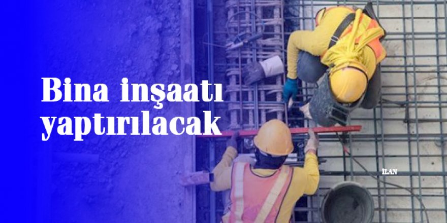 Bina inşaatı yaptırılacak