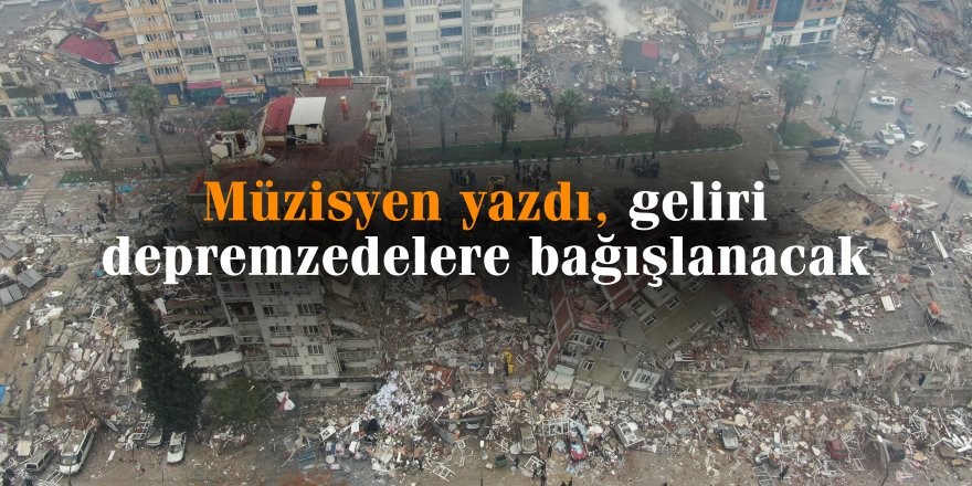 Müzisyen yazdı, geliri depremzedelere bağışlanacak