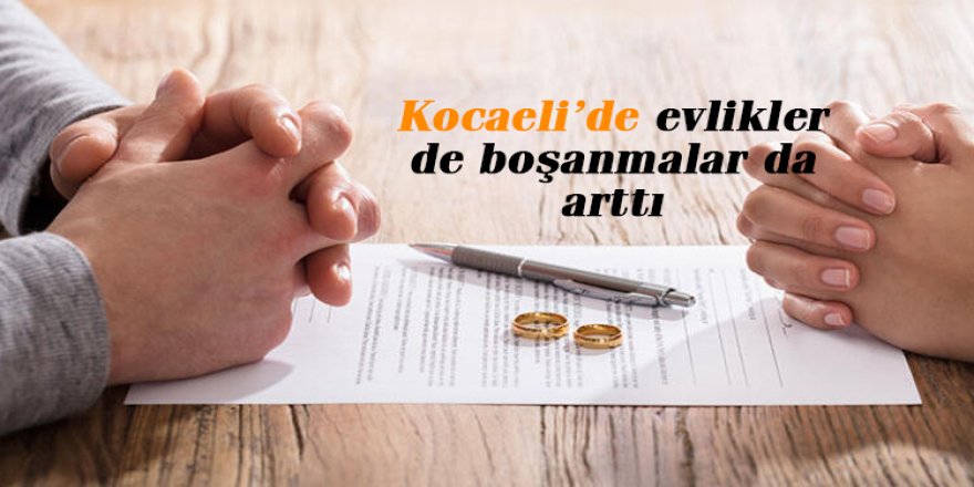 Kocaeli’de evlikler de boşanmalar da arttı