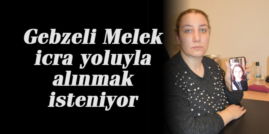 Gebzeli Melek icra yoluyla alınmak isteniyor