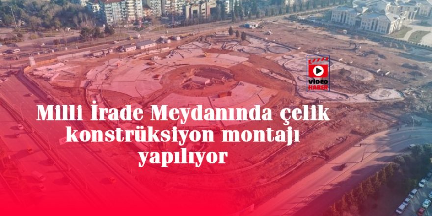 Milli İrade Meydanında çelik konstrüksiyon montajı yapılıyor