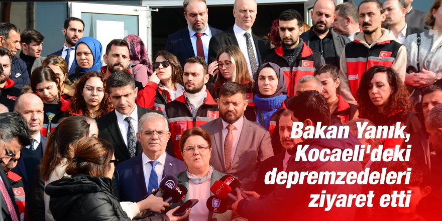 Bakan Yanık, Kocaeli'deki depremzedeleri ziyaret etti