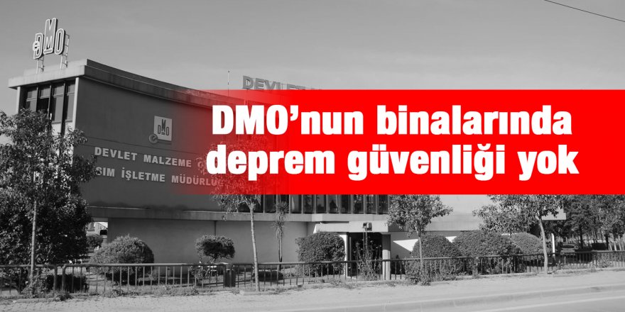 DMO’nun binalarında deprem güvenliği yok