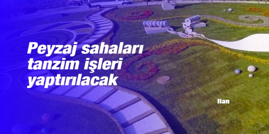 Peyzaj sahaları tanzim işleri yaptırılacak