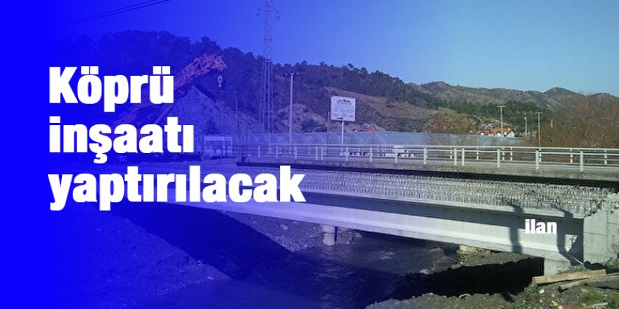 Köprü inşaatı yaptırılacak