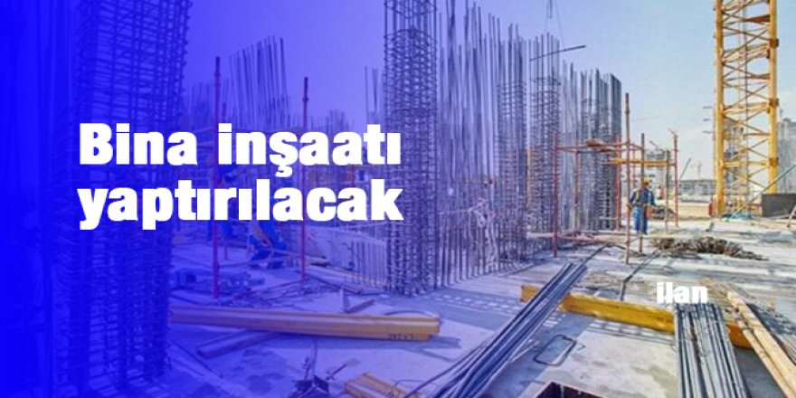 Bina inşaatı yaptırılacak