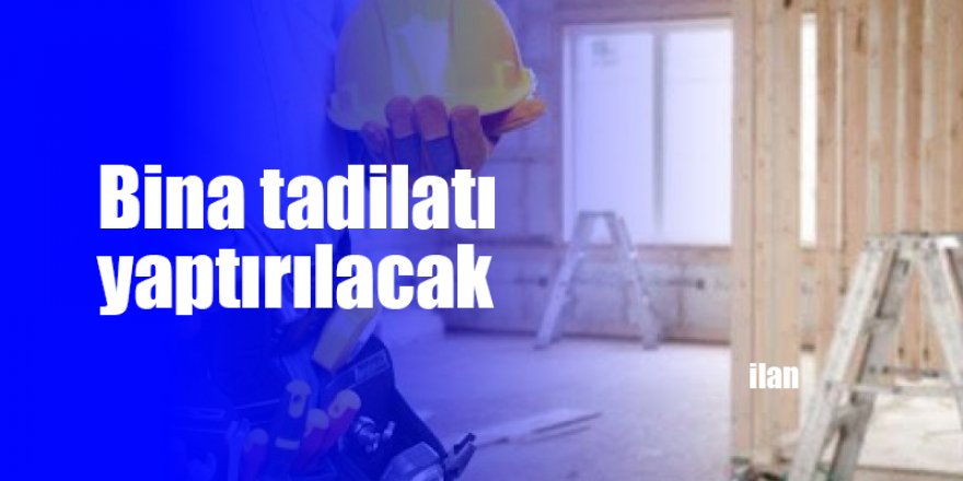 Bina tadilatı yaptırılacak