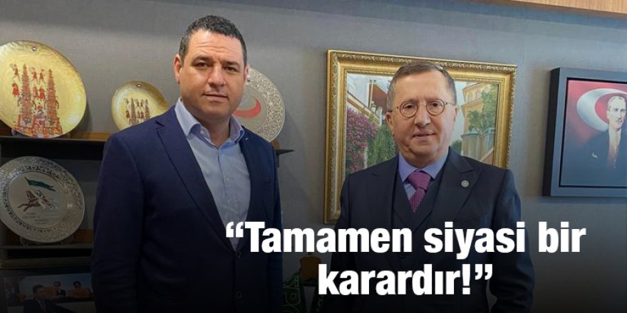 “Tamamen siyasi bir karardır!”