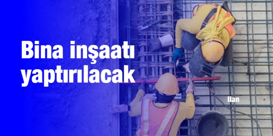 Bina inşaatı yaptırılacak