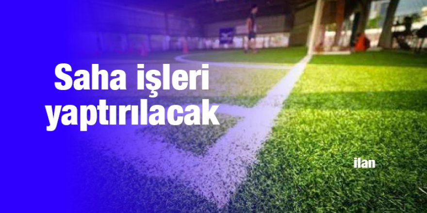 Saha işleri yaptırılacak