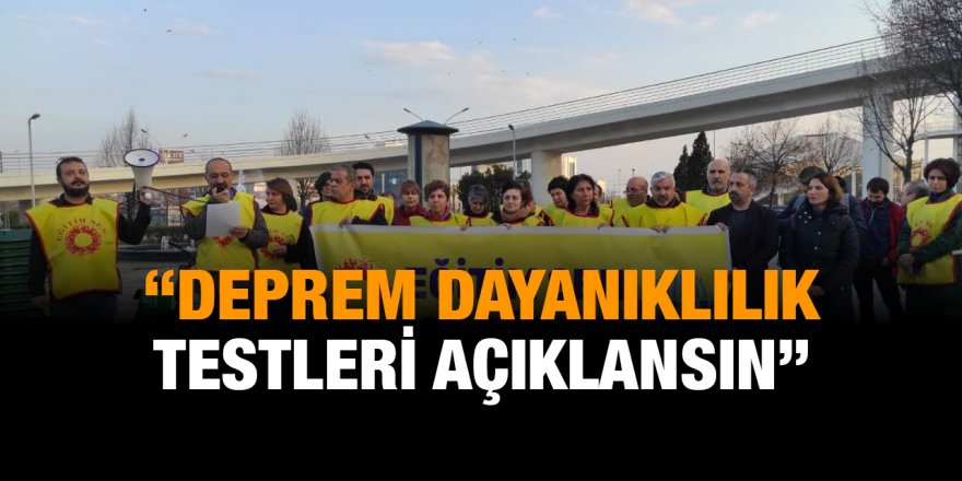 “Deprem dayanıklılık testleri açıklansın”