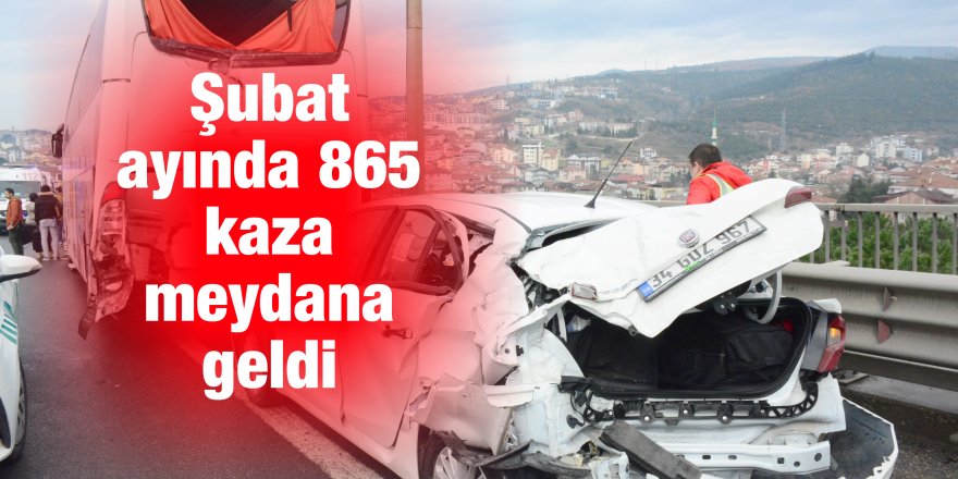 Şubat ayında 865 kaza meydana geldi