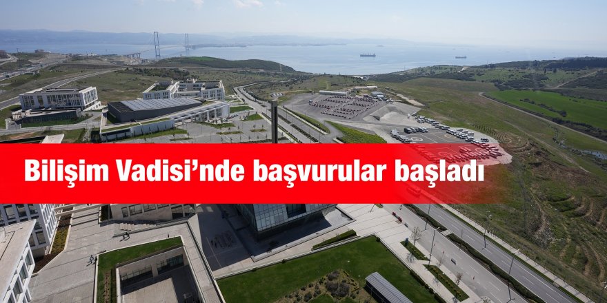 Bilişim Vadisi’nde başvurular başladı