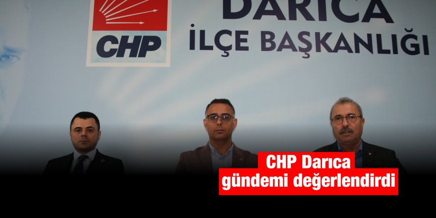 CHP Darıca gündemi değerlendirdi