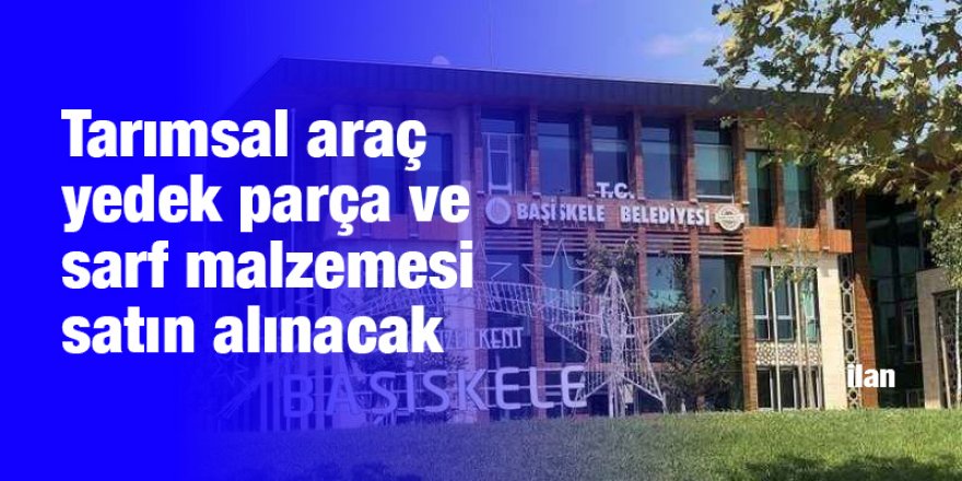 Tarımsal araç yedek parça ve sarf malzemesi satın alınacak