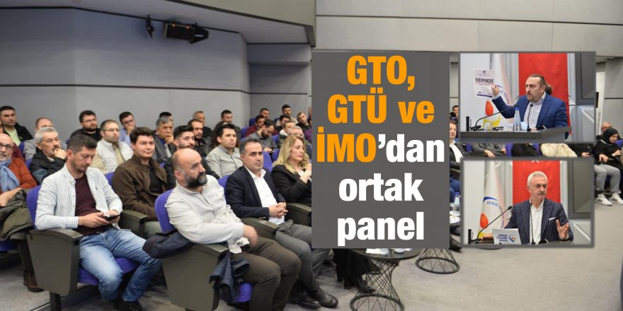 GTO, GTÜ ve İMO’dan ortak panel