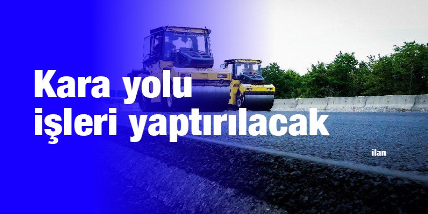 Kara yolu işleri yaptırılacak