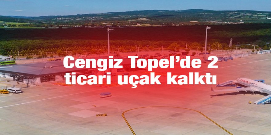 Cengiz Topel’de 2 ticari uçak kalktı
