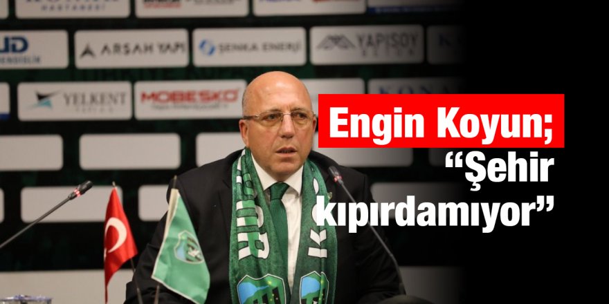 Engin Koyun; “Şehir kıpırdamıyor”