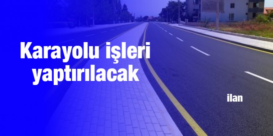 Karayolu işleri yaptırılacak