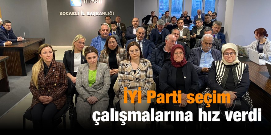 İYİ Parti seçim çalışmalarına hız verdi