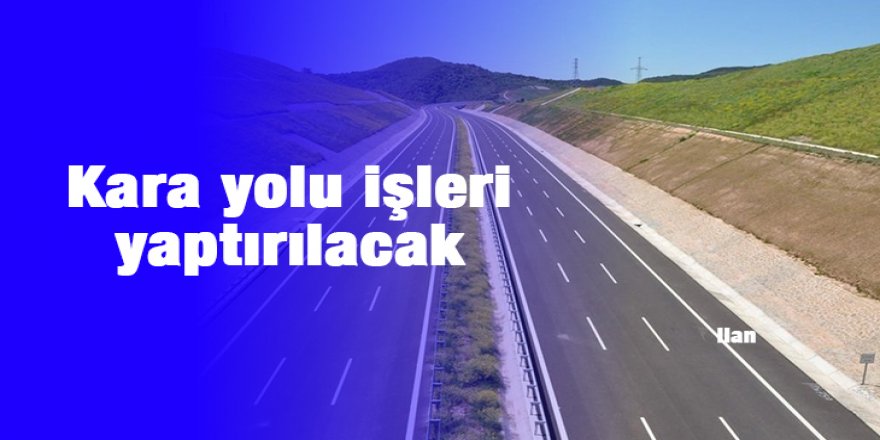 Kara yolu işleri yaptırılacak