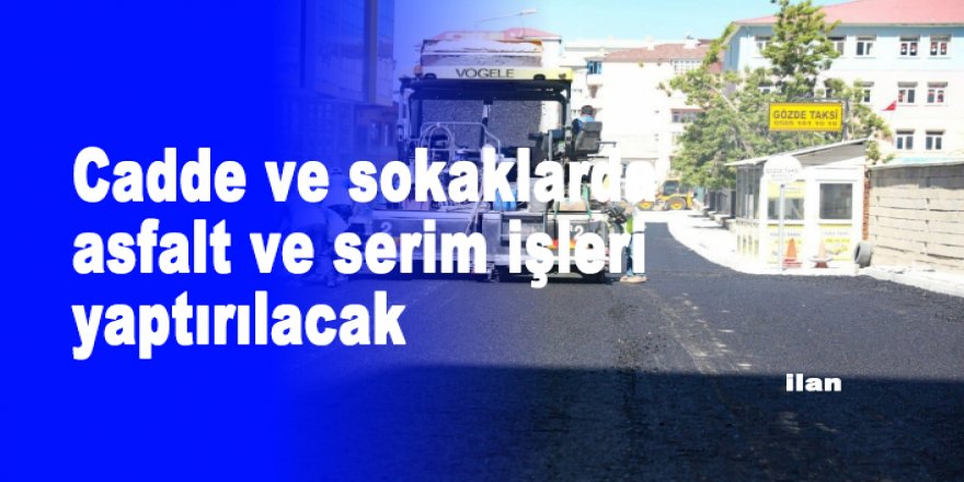 Cadde ve sokaklarda asfalt ve serim işleri yaptırılacak