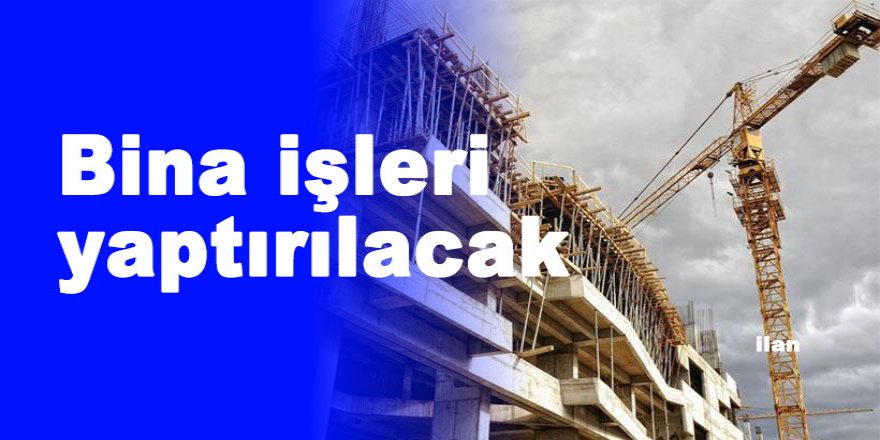 Bina işleri yaptırılacak