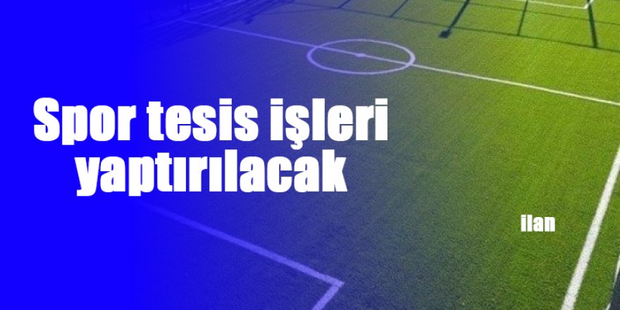 Spor tesis işleri yaptırılacak