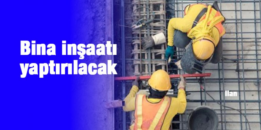 Bina inşaatı yaptırılacak