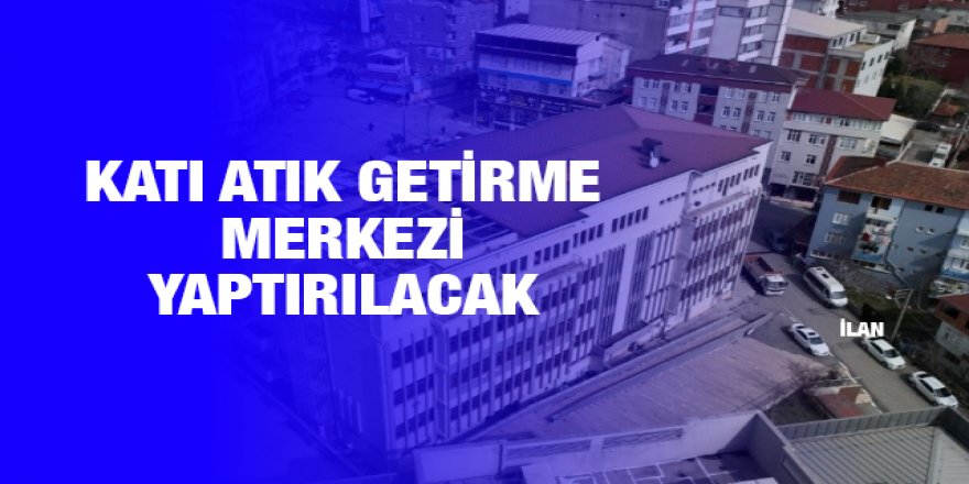 Katı atık getirme merkezi yaptırılacak