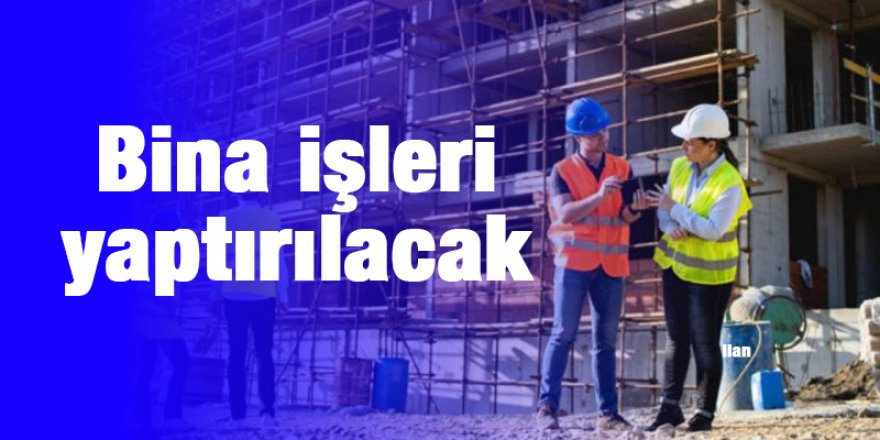 Bina işleri yaptırılacak